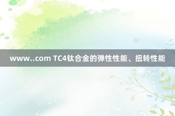 www..com TC4钛合金的弹性性能、扭转性能