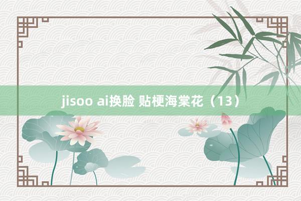 jisoo ai换脸 贴梗海棠花（13）